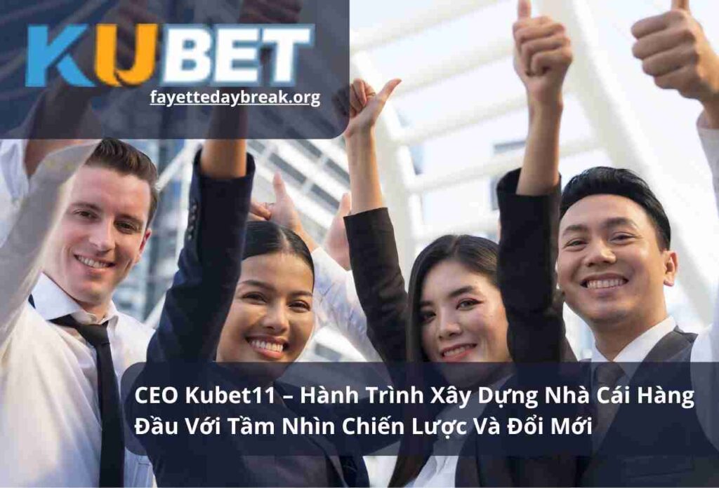 CEO Kubet11 – Hành Trình Xây Dựng Nhà Cái Hàng Đầu Với Tầm Nhìn Chiến Lược Và Đổi Mới